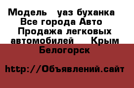  › Модель ­ уаз буханка - Все города Авто » Продажа легковых автомобилей   . Крым,Белогорск